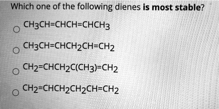 Which one of the following dienes is most stable ch3ch chch...