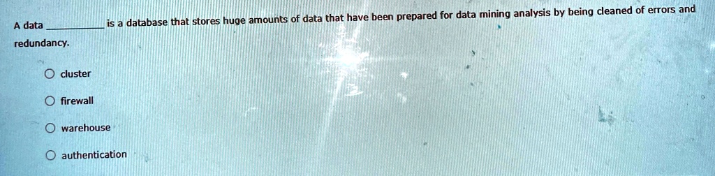 a data  is a database that stores huge amounts of data that have been prepared for data mining analysis by being cleaned of errors and redundancy o cluster o firewall o warehouse o aut 82956
