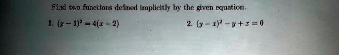 Find two functions defined implicitly by the given equation.
1. (y-1)^2 = 4(x+2)
2. (y-x)^2 - y + x = 0