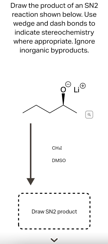 SOLVED: Draw the product of an SN2 reaction shown below. Use wedge and ...