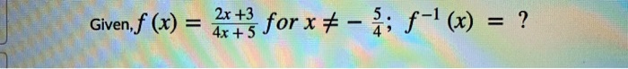 Given, f (x) = (2x + 3) / (4x + 5) for x ? - 5/4; f^-1 (x) = ?