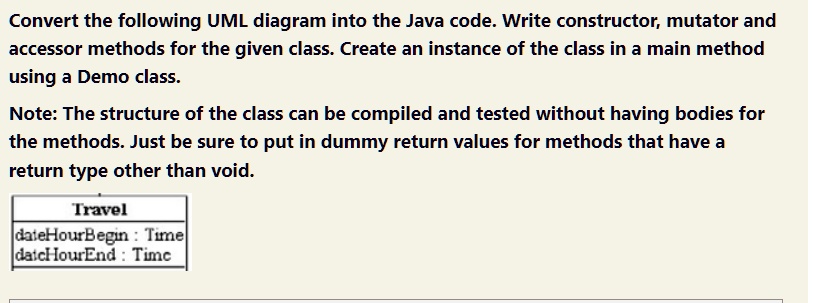 SOLVED: Convert the following UML diagram into the Java code. Write ...