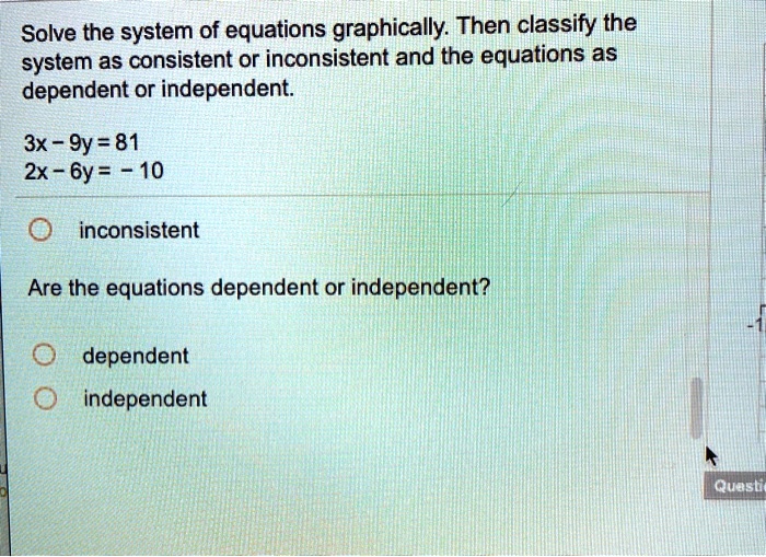 Solved Solve The System Of Equations Graphically Then Classify The System As Consistent Or Inconsistent And The Equations As Dependent Or Independent 3x 9y 81 2x 6y 10 0