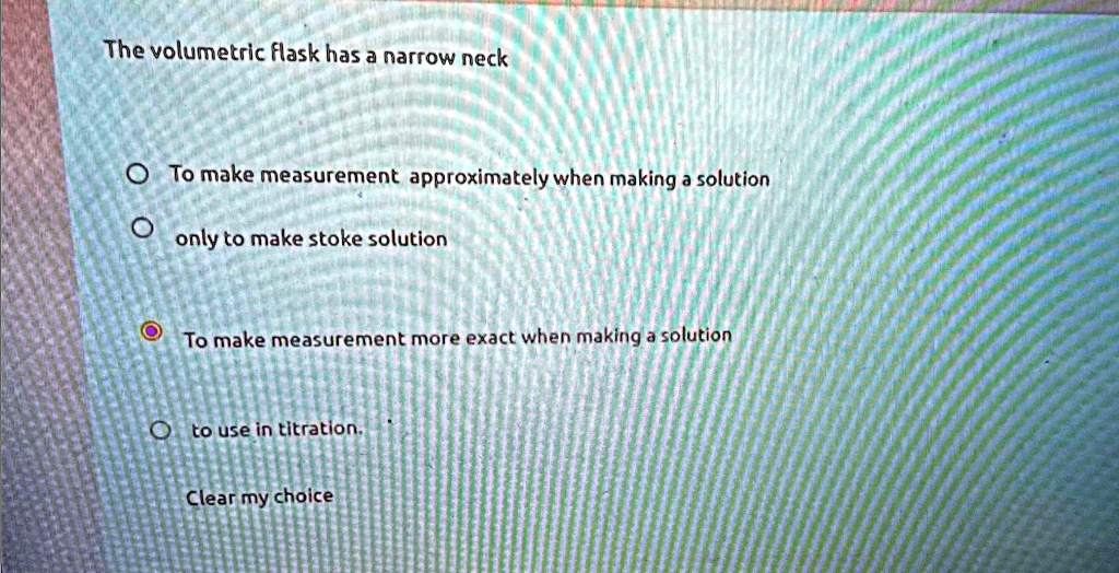 SOLVED The volumetric flask has a narrow neck To make measurements