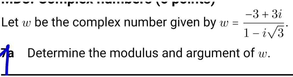 Let w be the complex number given by w = (-3 + 3i)/(1 - i√(3)).
Determine the modulus and argument of w.
