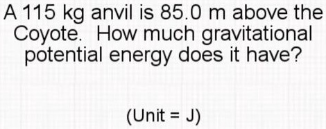 SOLVED: A 115 kg anvil is 85.0 m above the Coyote: How much ...