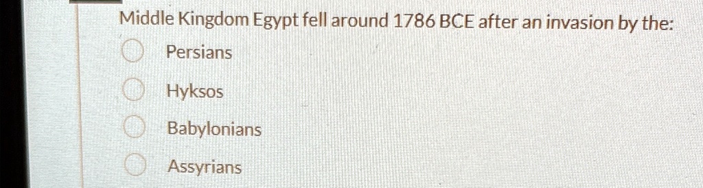 Middle Kingdom Egypt fell around 1786 BCE after an invasion by the:
Persians
Hyksos
Babylonians
Assyrians