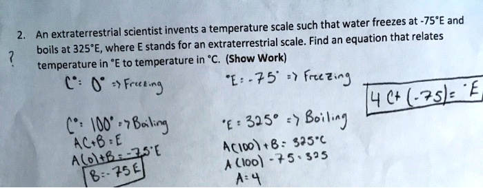 Solved Temperature Scale Such That Water Freezes At 75 E And An Extraterrestrial Scientist Invents Boils At 325 E Where E Stands For An Extraterrestrial Scale Find An Equation That Relates Temperature In E To