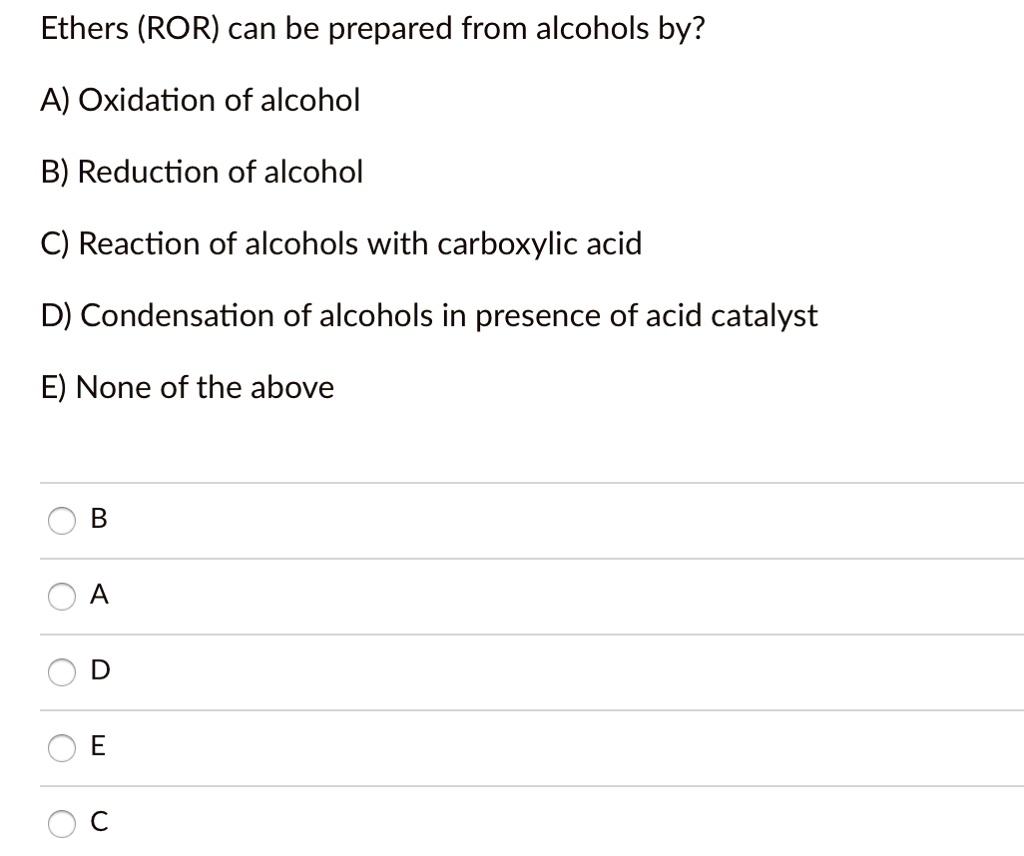 SOLVED: Ethers (ROR) Can Be Prepared From Alcohols By? A) Oxidation Of ...