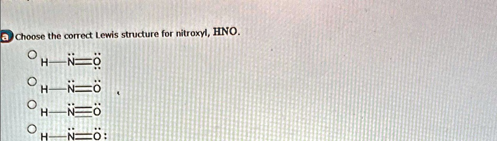 a choose the correct Lewis structure for nitroxyl, HNO. H-N^(¨)=O^(¨) H ...