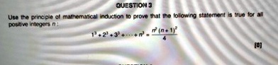 question 3 use the principle of mathematical induction to prove that the following statement is true for all positive integers n 13 23 33 dots n3 fracn2n124 6 question 4 08717