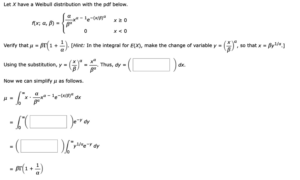 let x have a weibull distribution with the pdf below axa 1e xba x 2 0 ba x 0 fx 4 b verify that bt 1 hint in the integral for ex make the change of variable y so that x by la using the subst 50806