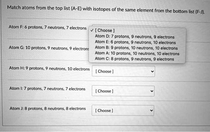 match atoms from the top list a e with isotopes of the same element from the bottom list f j atom d7 protons9 neutrons9 electrons atom e6 protons9 neutrons10 electrons atom g10 protons9 neut 27675