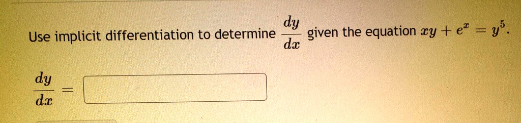 Use implicit differentiation to determine dy/dx given the equation xy + e^x = y^5.
dy/dx =