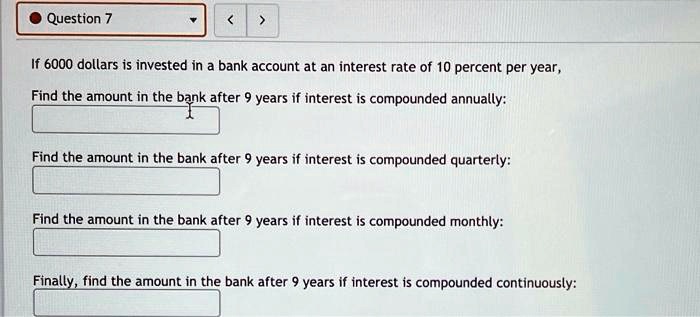 If 6000 dollars is invested in a bank account at an interest rate of 10 percent per year,
Find the amount in the bank after 9 years if interest is compounded annually:
Find the amount in the bank after 9 years if interest is compounded quarterly:
Find the amount in the bank after 9 years if interest is compounded monthly:
Finally, find the amount in the bank after 9 years if interest is compounded continuously: