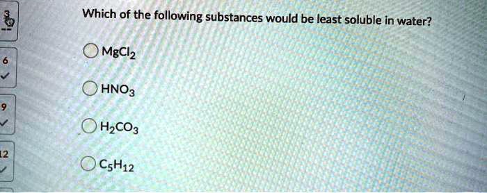 Which of the following substances would be least soluble in water?
MgCl2
HNO3
H2CO3
C5H12