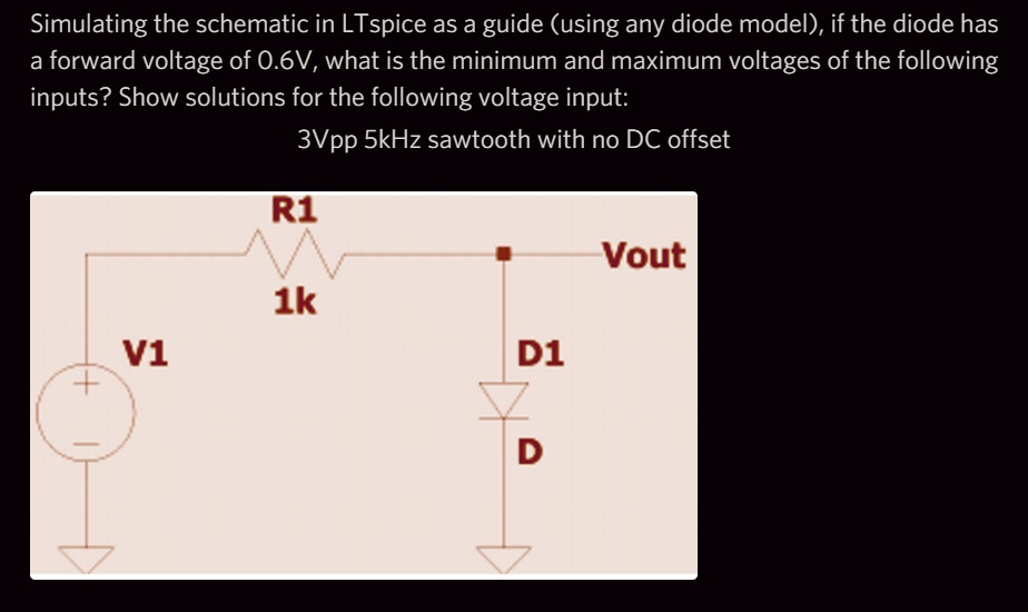 SOLVED: Simulating the schematic in LTspice as a guide (using any diode ...