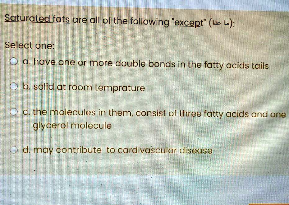 Solved Saturated Fats Are All Of The Following Except True False Select One A Have One