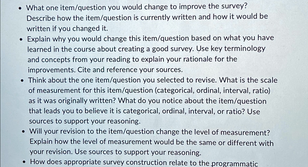 what one itemquestion you would change to improve the survey describe how the itemquestion is currently written and how it would be written if you changed it explain why you would change thi 75693