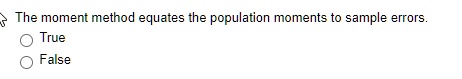 the moment method equates the population moments to sample errors true false 32379