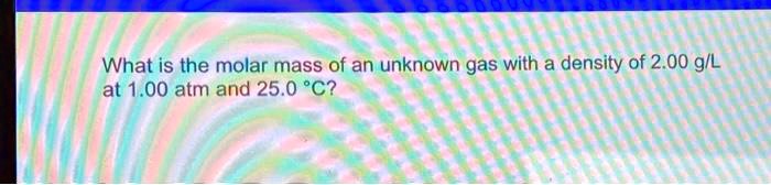 What is the molar mass of an unknown gas with a density of 2.00 g/L at 1.00 atm and 25.0 °C?