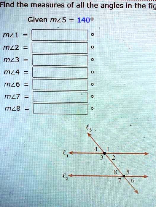 Find the measures of all the angles in the fig
Given m∠ 5 = 140^∘
m∠ 1 = 
0
m∠ 2 = 
0
m∠ 3 = 
0
m∠ 4 = 
0
m∠ 6 = 
0
m∠ 7 = 
0
m∠ 8 = 
0