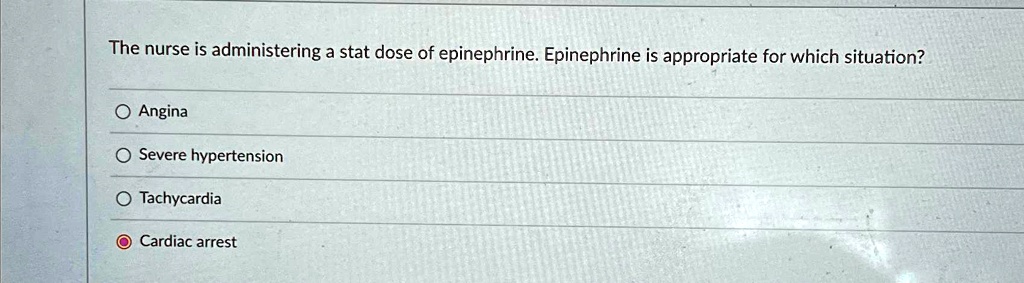 SOLVED: The Nurse Is Administering A Stat Dose Of Epinephrine ...