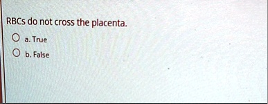 rbcs do not cross the placenta a true b false rbcs do not cross the placenta a true b false 00886