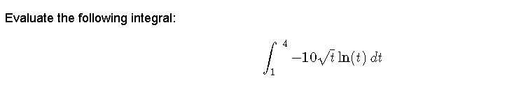 Evaluate the following integral:int1^4 -10 sqrtt ln(t)  dt