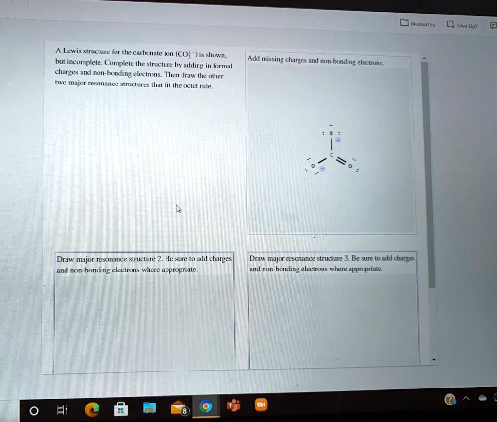 For calcium carbonate draw both the cation and the anions as standalone  ions. Draw the most common Lewis structure, and do not draw alternative  resonance forms.