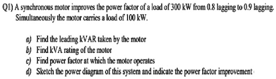 SOLVED: Q1) A synchronous motor improves the power factor of a load of ...