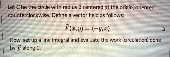 Let C be the circle with radius 3 centered at the origin; oriented ...