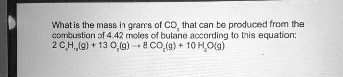 What is the mass in grams of CO2 that can be produced from the combustion of 4.42 moles of butane according to this equation: 2 C4H10(g) + 13 O2(g) ? 8 CO2(g) + 10 H2O(g)