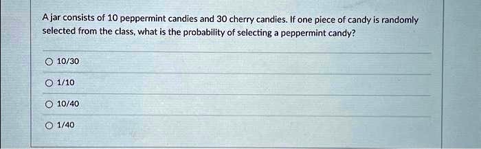 SOLVED: A jar consists of 10 peppermint candies and 30 cherry candies ...