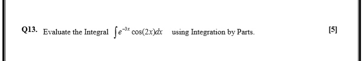 Q13. Evaluate the Integral ∫ e^-3xcos(2x)dx using Integration by Parts. [5]