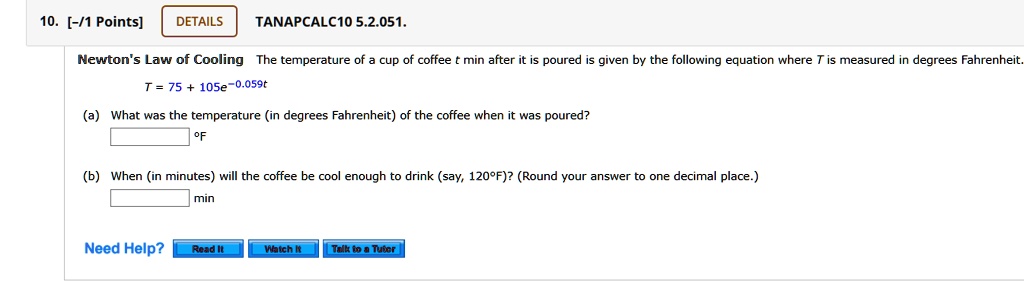 Solved 10 1 Points Details Tanapcalc1o 5 2 051 Newton 5 Law Of Cooling The Temperature Of Cup Of Coffee Min After It Is Poured Given By The Following Equation Where T Is Measured In