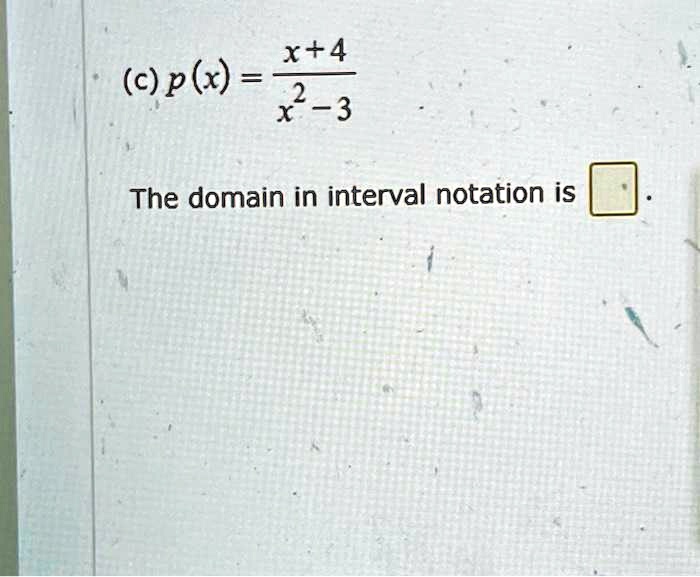 (c) p(x) = (x+4)/(x^2-3) The domain in interval notation is