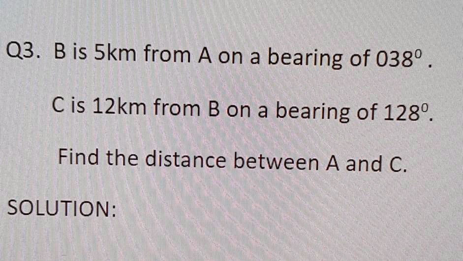 SOLVED: Q3 . B Is Skm From A On A Bearing Of 0380 Cis 12km From B On A ...