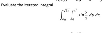 Evaluate the iterated integral.

∫√(π)^√(2π)∫0^x^3sin(y)/(x) dy dx