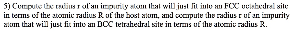 5) Compute the radius r of an impurity atom that will just fit into an ...
