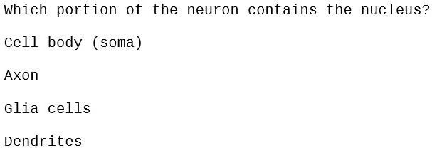 Which portion of the neuron contains the nucleus?
Cell body (soma)
Axon
Glia cells
Dendrites