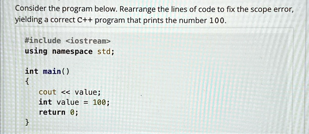SOLVED: Consider the program below. Rearrange the lines of code to fix ...