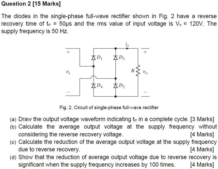 SOLVED Question 2[15Marks] The diodes in the singlephase fullwave rectifier shown in Fig. 2