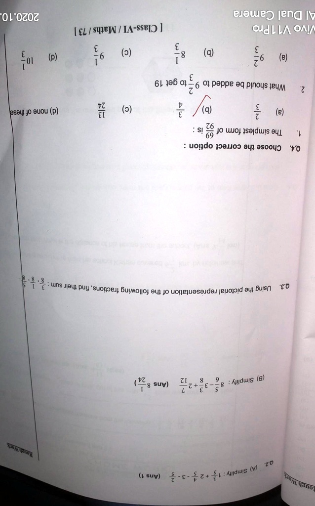 Q.2. (A) Simplify: 1 + (2)/(3) - (5)/(4) (Ans 1)
(B) Simplify: (8)/(3) + (9)/(5) - (12)/(7) (Ans (24)/(11))
Q.3. Using the pictorial representation of the following fractions, find their sum:
Q.4. Choose the correct option:
1. The simplest form of (69)/(92) is:
(a) (3)/(4) (b) (3)/(8) (c) (13)/(24) (d) none of these
2. What should be added to (6)/(92) to get 19
(a) (3)/(4) (b) (3)/(8) (c) (1)/(2) (d) (10)/(1)