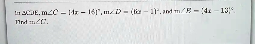 In CDE, m∠C = (4x - 16)^∘, m∠D = (6x - 1)^∘, and m∠E = (4x - 13)^∘. Find m∠C.