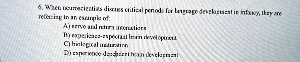6 when neuroscientists discuss critical periods for language development in infancy they are referring to an example of a serve and return interactions b experience expectant brain developme 93489