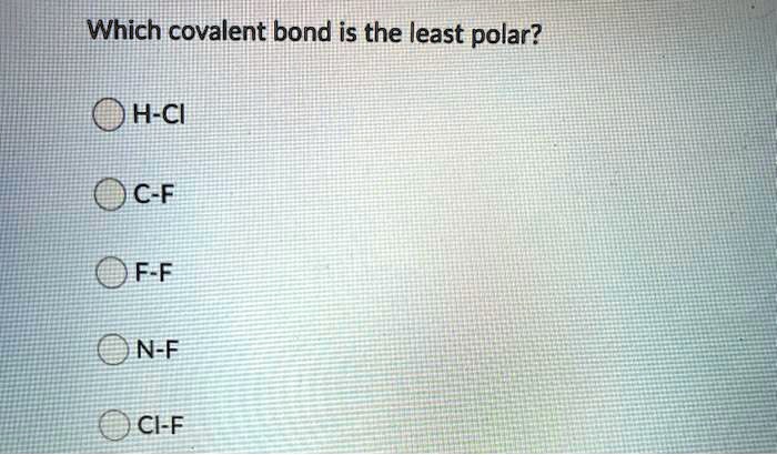Which Bond Is The Least Polar SOLVED: Which covalent bond is the least polar? O2 OF2 OF2 ON2 OCl2