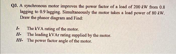 Q3. A synchronous motor improves the power factor of a load of 200 kW ...