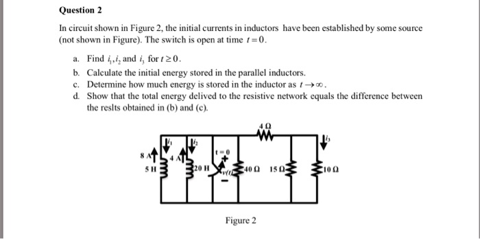 SOLVED: Question 2 In circuit shown in Figure 2, the initial currents ...