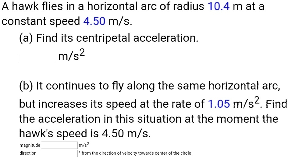 SOLVED: A hawk flies in a horizontal arc of radius 10.4 m at a constant ...